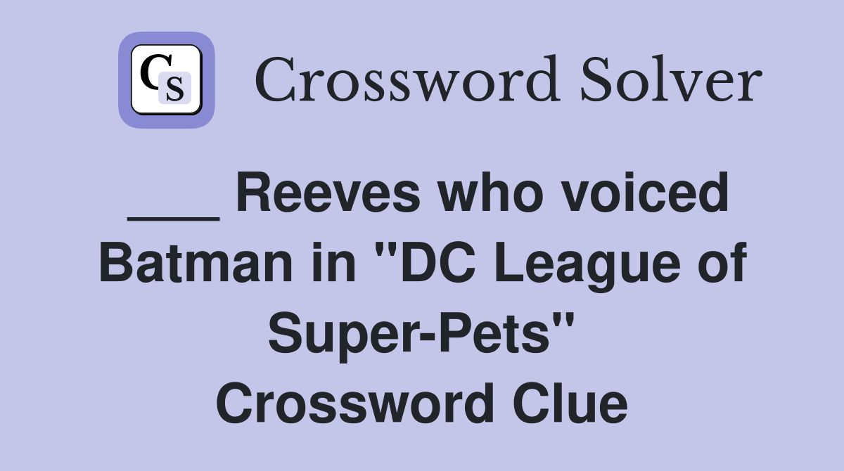 Reeves who voiced Batman in "DC League of SuperPets" Crossword Clue